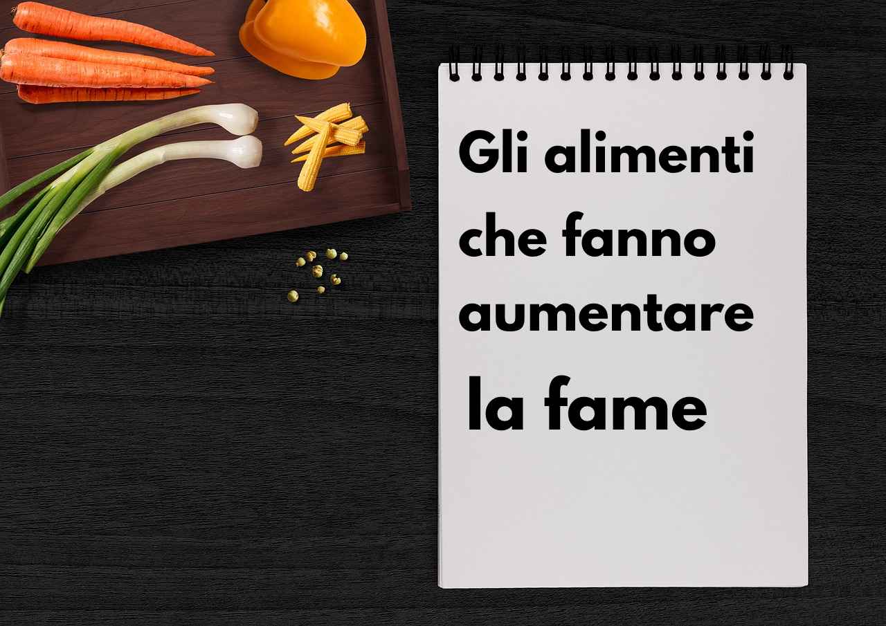 Fame: questi alimenti l'aumentano, incredibilmente