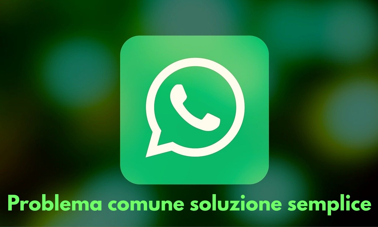 WhatsApp: come risolvere un problema che affligge tutti