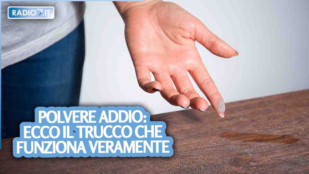 Polvere addio: ecco il trucco che funziona veramente